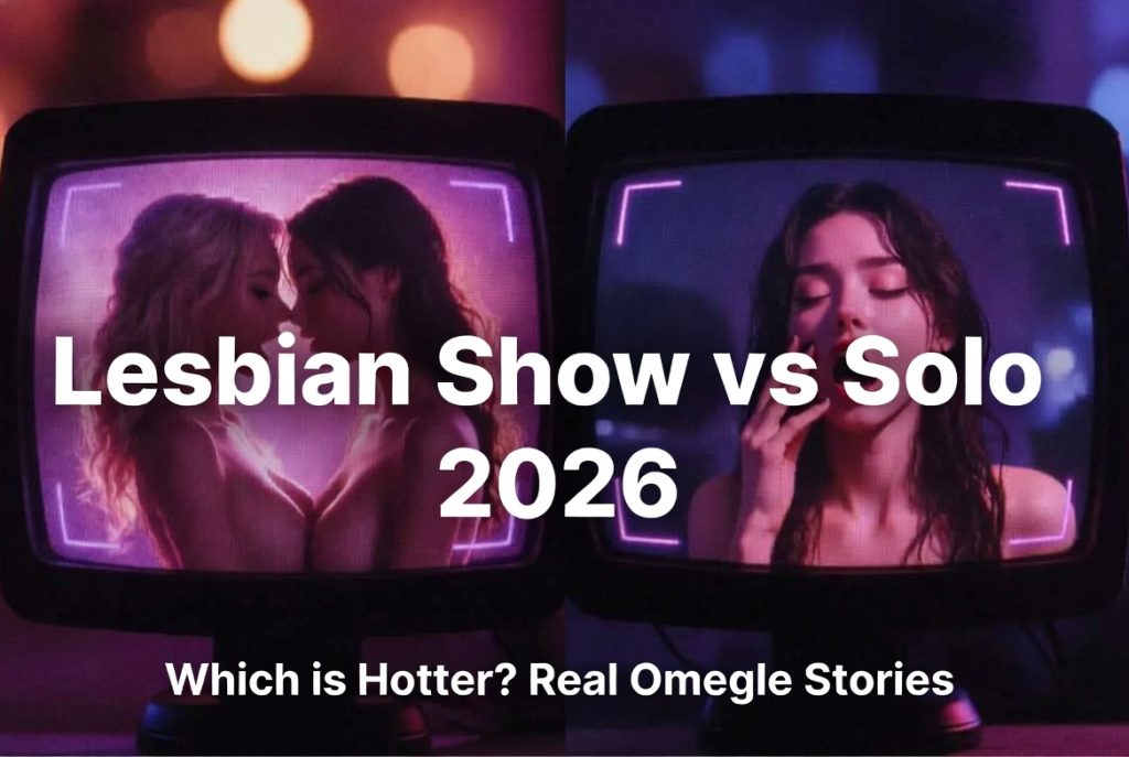 Lesbian show vs solo sessions Omegle real stories 2026