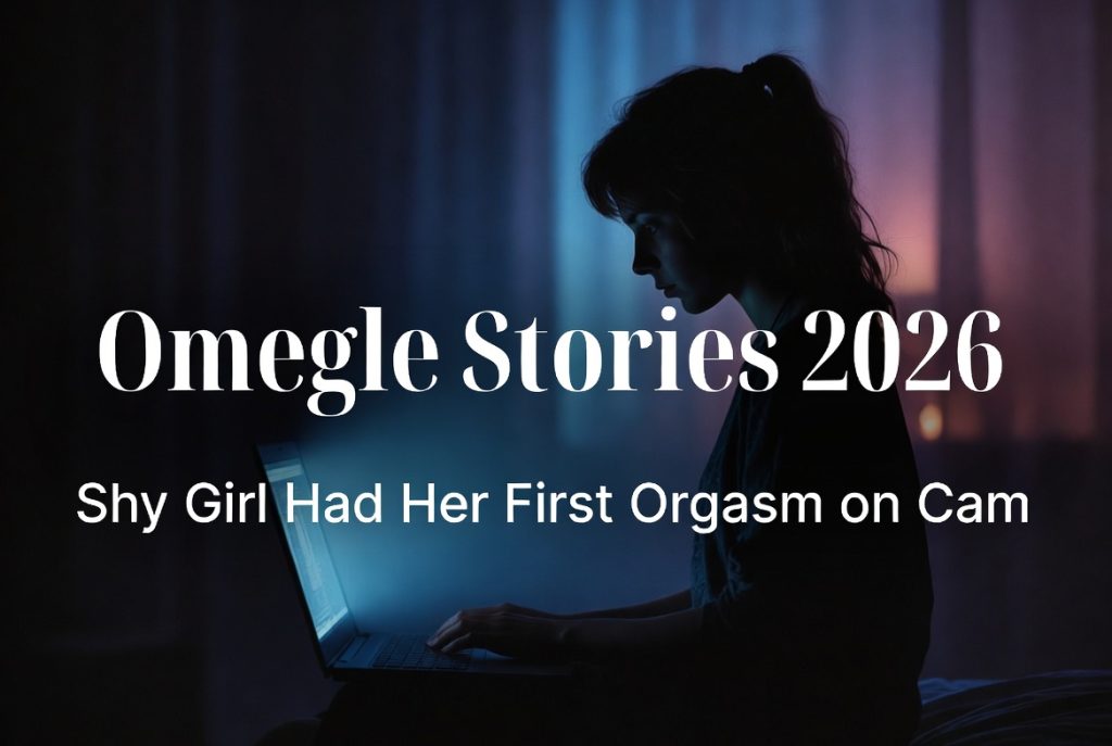 Shy girl first orgasm on cam real Omegle story 2026