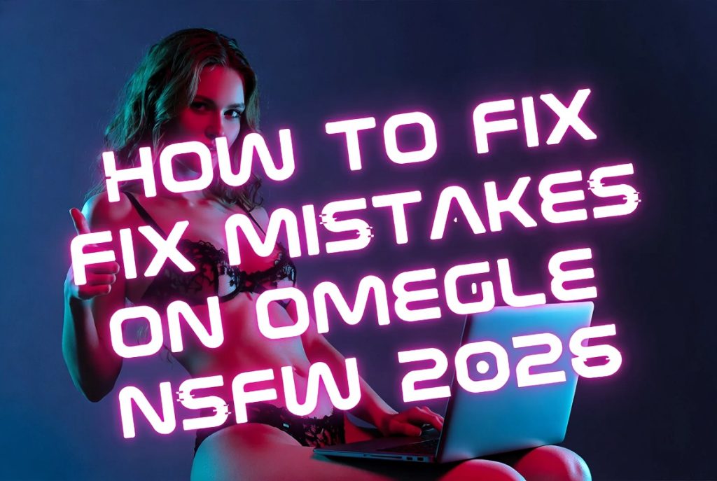 how to fix mistakes on omegle nsfw 2026